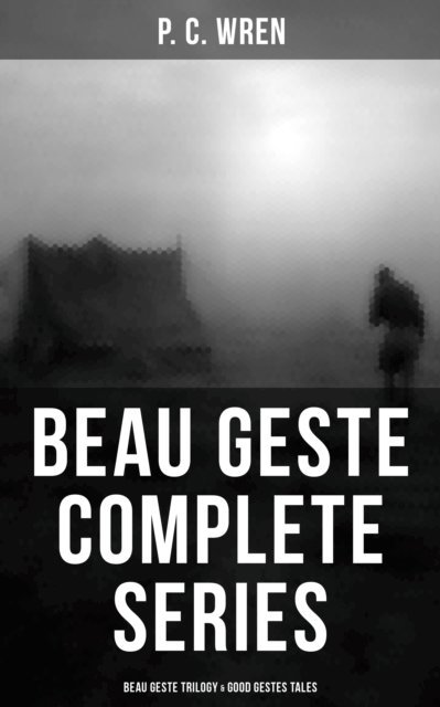 P. C. Wren, Shawn Barrett - Beau Geste - Complete Series: Beau Geste Trilogy & Good Gestes Tales, E-bok