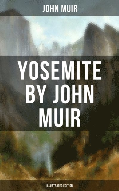 John Muir, Wesley Scott - Yosemite by John Muir (Illustrated Edition), E-bok. Tillgänglighet: Lägg i varukorg