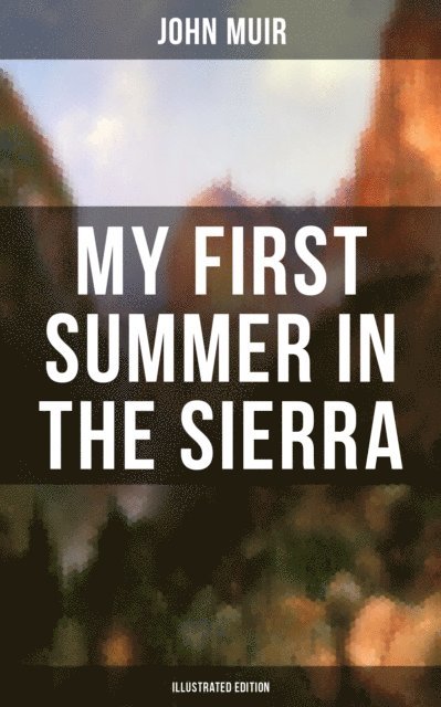 John Muir, Herbert W. Gleason - MY FIRST SUMMER IN THE SIERRA (Illustrated Edition), E-bok