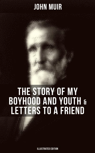 John Muir, Wesley Scott - John Muir: The Story of My Boyhood and Youth & Letters to a Friend (Illustrated Edition), E-bok. Tillgänglighet: Lägg i varukorg