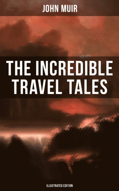 John Muir, Wesley Scott - Incredible Travel Tales of John Muir (Illustrated Edition), E-bok. Tillgänglighet: Lägg i varukorg