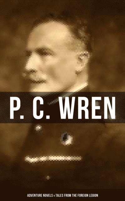 P. C. Wren, Shawn Barrett - P. C. Wren: Adventure Novels & Tales From the Foreign Legion, E-bok