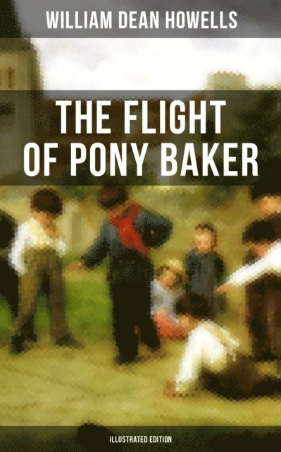 William Dean Howells, Florence Scovel Shinn - Flight of Pony Baker (Illustrated Edition), E-bok