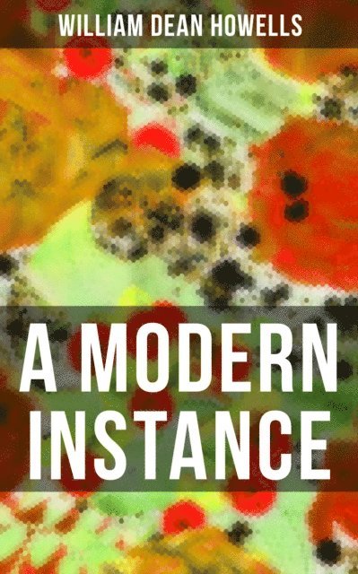 William Dean Howells - Modern Instance, E-bok