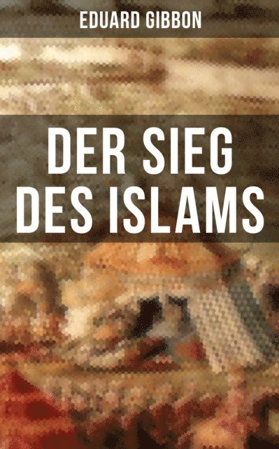 Eduard Gibbon, Johann Sporschil - Der Sieg des Islams, E-bok