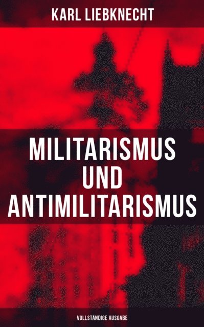 Karl Liebknecht, Isabella Heinrich - Militarismus und Antimilitarismus, E-bok
