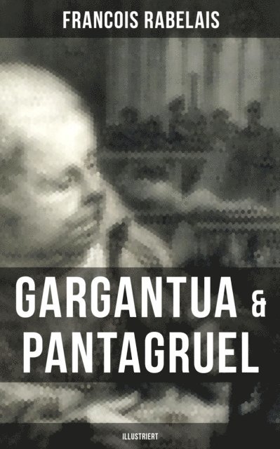 Francois Rabelais, Gottlob Regis - Gargantua & Pantagruel (Illustriert), E-bok