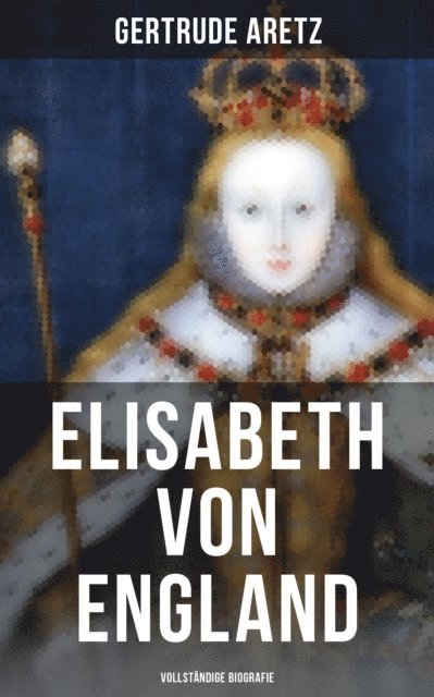 Gertrude Aretz, Miriam Fritz - Elisabeth von England: Biografie, E-bok