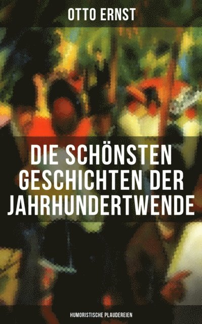 Otto Ernst, Julia Pfeiffer - Die schönsten Geschichten der Jahrhundertwende: Humoristische Plaudereien, E-bok