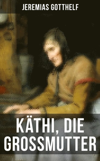 Jeremias Gotthelf, Melina Bauer - Käthi, die Grossmutter, E-bok