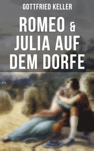 Gottfried Keller, Leonie Graf - Romeo & Julia auf dem Dorfe, E-bok