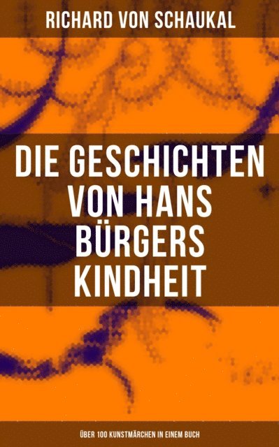 Richard von Schaukal, Julia Pfeiffer - Die Geschichten von Hans Bürgers Kindheit (Über 100 Kunstmärchen in einem Buch), E-bok