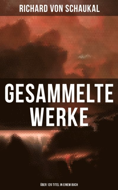 Richard von Schaukal - Gesammelte Werke (Über 120 Titel in einem Buch), E-bok