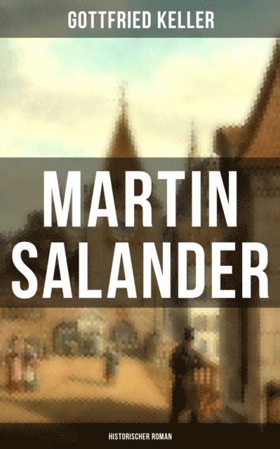 Gottfried Keller, Leonie Graf - Martin Salander (Historischer Roman), E-bok