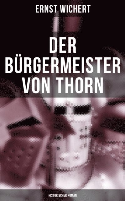 Ernst Wichert, Carolin Vogler - Der Bürgermeister von Thorn (Historischer Roman), E-bok