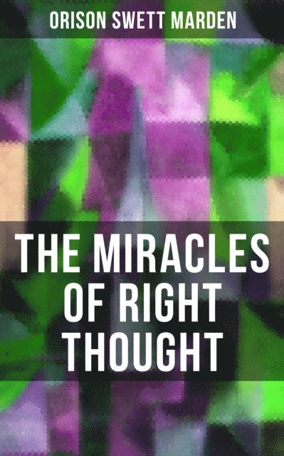 Orison Swett Marden, Karl Jennings - THE MIRACLES OF RIGHT THOUGHT, E-bok