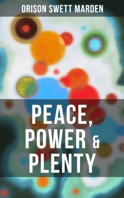 Orison Swett Marden, Karl Jennings - PEACE, POWER & PLENTY, E-bok