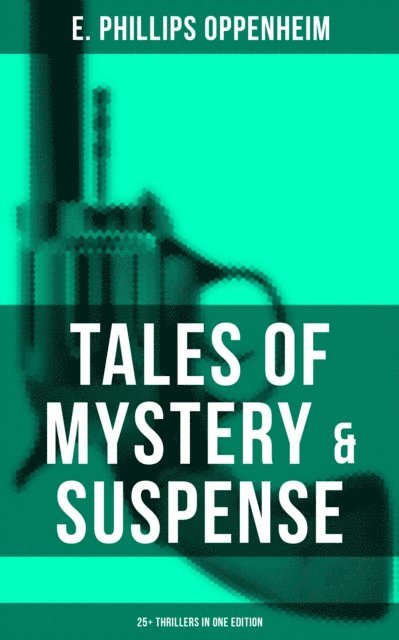 E. Phillips Oppenheim, Declan Murphy - Tales of Mystery & Suspense: 25+ Thrillers in One Edition, E-bok