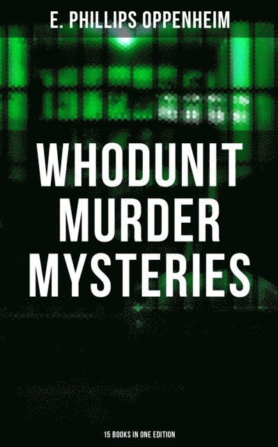 E. Phillips Oppenheim, Declan Murphy - Whodunit Murder Mysteries: 15 Books in One Edition, E-bok