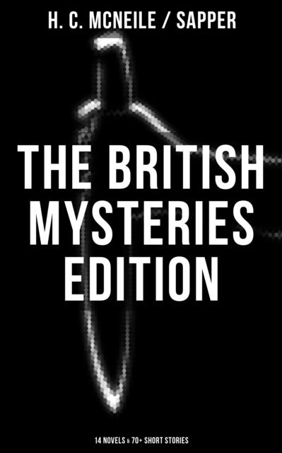 Sapper, H. C. McNeile, Logan Faraday - British Mysteries Edition: 14 Novels & 70+ Short Stories, E-bok