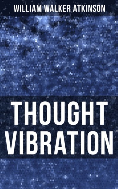 William Walker Atkinson, Grant McNeil - Thought Vibration, E-bok