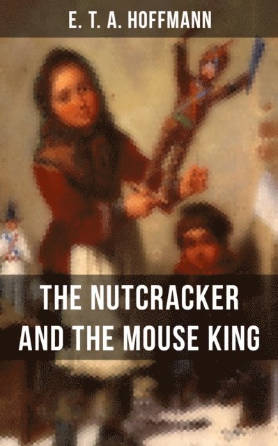 E.T.A. Hoffmann, Kelsey Monroe - THE NUTCRACKER AND THE MOUSE KING, E-bok
