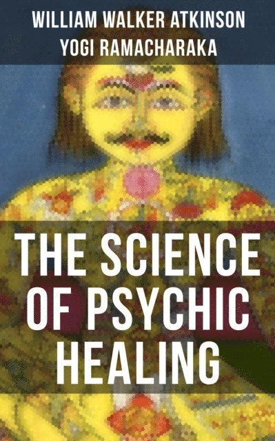 Yogi Ramacharaka, William Walker Atkinson, Hunter Reeves - THE SCIENCE OF PSYCHIC HEALING, E-bok