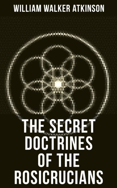 William Walker Atkinson, Grant McNeil - THE SECRET DOCTRINES OF THE ROSICRUCIANS, E-bok