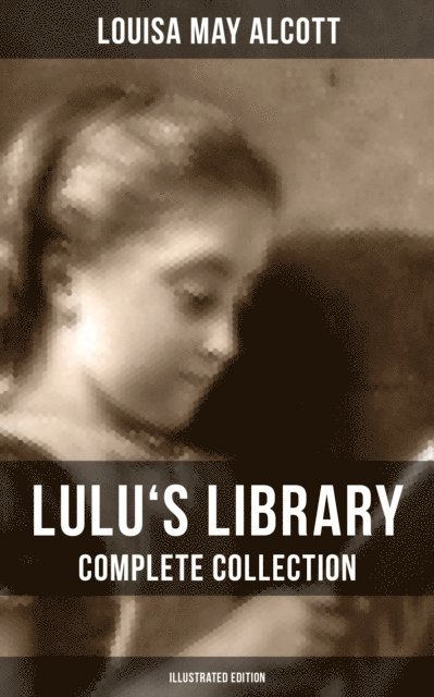 Louisa May Alcott, Colin Everett - Lulu's Library: Complete Collection (Illustrated Edition), E-bok