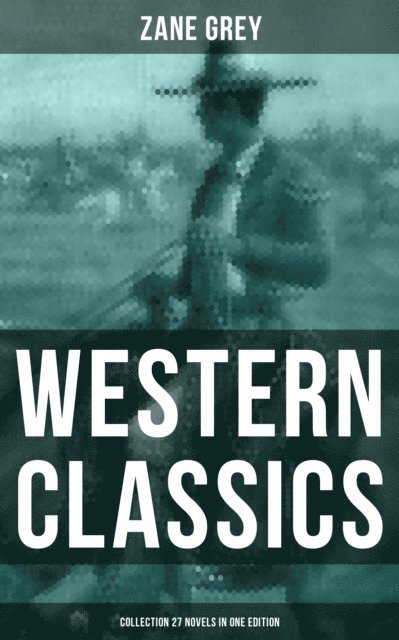 Zane Grey, Aria Baxter - Western Classics: Zane Grey Collection (27 Novels in One Edition), E-bok