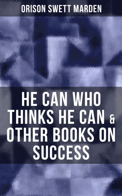 Orison Swett Marden, Karl Jennings - HE CAN WHO THINKS HE CAN & OTHER BOOKS ON SUCCESS, E-bok