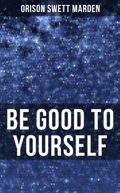 Orison Swett Marden, Karl Jennings - BE GOOD TO YOURSELF, E-bok