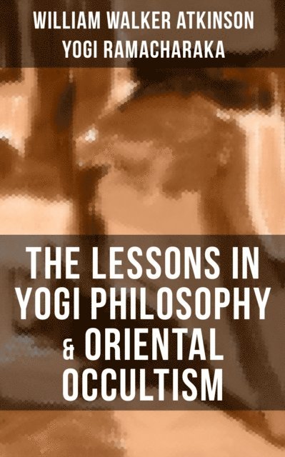 Yogi Ramacharaka, William Walker Atkinson, Jayden Walsh - THE LESSONS IN YOGI PHILOSOPHY & ORIENTAL OCCULTISM, E-bok. Tillgänglighet: Lägg i varukorg