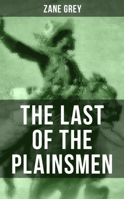 Zane Grey, Aria Baxter - THE LAST OF THE PLAINSMEN, E-bok