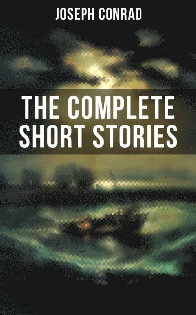 Joseph Conrad, Spencer McKay - THE COMPLETE SHORT STORIES OF JOSEPH CONRAD, E-bok. Tillgänglighet: Lägg i varukorg