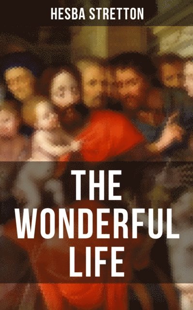 Hesba Stretton, Camille Bishop - THE WONDERFUL LIFE, E-bok