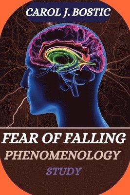 Carol J Bostic - Fear of Falling Phenomenology Study, Häftad