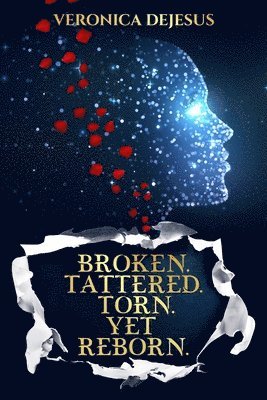 Veronica DeJesus - Broken. Tattered. Torn. Yet Reborn., Häftad