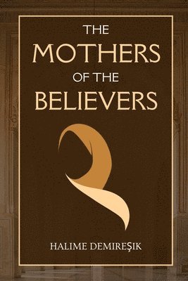 Halime Demireşik, Dar Ul Thaqafah - The Mothers of the Believers: Wives of Prophet Muhammad (saw), Häftad. Tillgänglighet: Lägg i varukorg