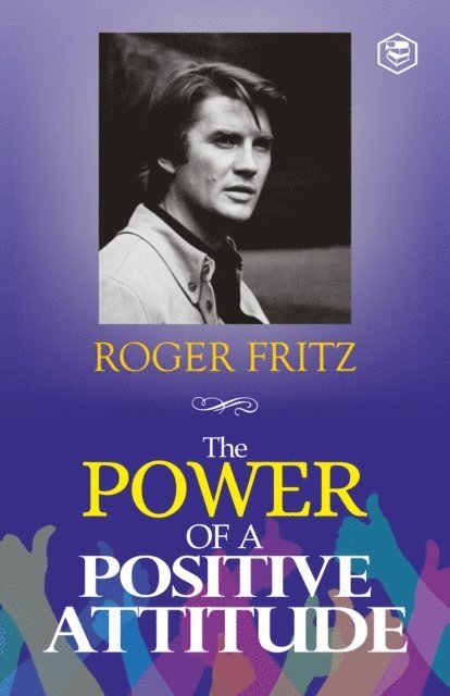 Roger Fritz - Power of A Positive Attitude: Your Road To Success, E-bok