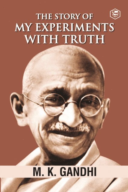 M. K. Gandhi - Mahatma Gandhi Autobiography: The Story Of My Experiments With Truth (The Story of My Experiments with Truth: An Autobiography), E-bok