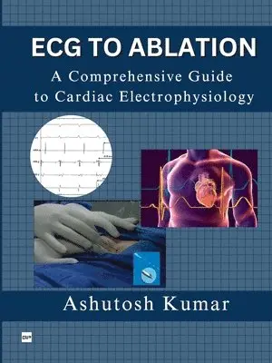 Dr Ashutosh Kumar - ECG to Ablation: A Comprehensive Guide to Cardiac Electrophysiology, Häftad. Tillgänglighet: Lägg i varukorg
