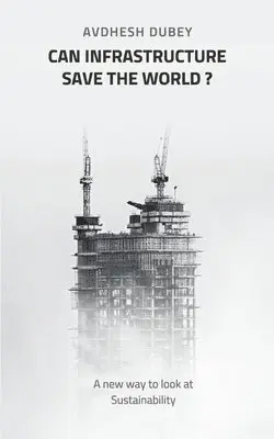Avdhesh Dubey - Can Infrastructure save the world?: A new way to look at Sustainability, Häftad. Tillgänglighet: Lägg i varukorg