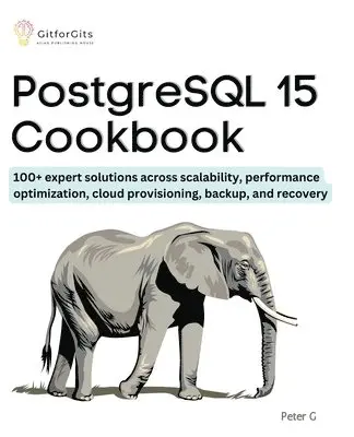 Peter G - PostgreSQL 15 Cookbook: 100+ expert solutions across scalability, performance optimization, essential commands, cloud provisioning, backup, and recove, Häftad. Tillgänglighet: Lägg i varukorg