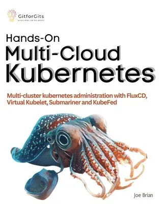 Joe Brian - Hands-On Multi-Cloud Kubernetes: Multi-cluster kubernetes deployment and scaling with FluxCD, Virtual Kubelet, Submariner and KubeFed, Häftad. Tillgänglighet: Lägg i varukorg