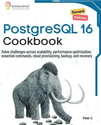 Peter G - PostgreSQL 16 Cookbook, Second Edition: Solve challenges across scalability, performance optimization, essential commands, cloud provisioning, backup,, Häftad. Tillgänglighet: Lägg i varukorg