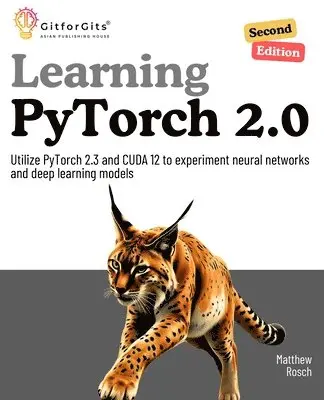 Matthew Rosch - Learning PyTorch 2.0, Second Edition: Utilize PyTorch 2.3 and CUDA 12 to experiment neural networks and deep learning models, Häftad. Tillgänglighet: Lägg i varukorg