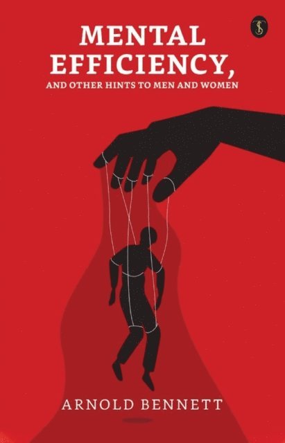 Arnold Bennett - Mental Efficiency, and Other Hints to Men and Women, E-bok