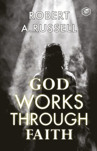 Robert A. Russell - God Works Through Faith, E-bok