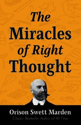Orison Swett Marden - The Miracles of Right Thought, Häftad